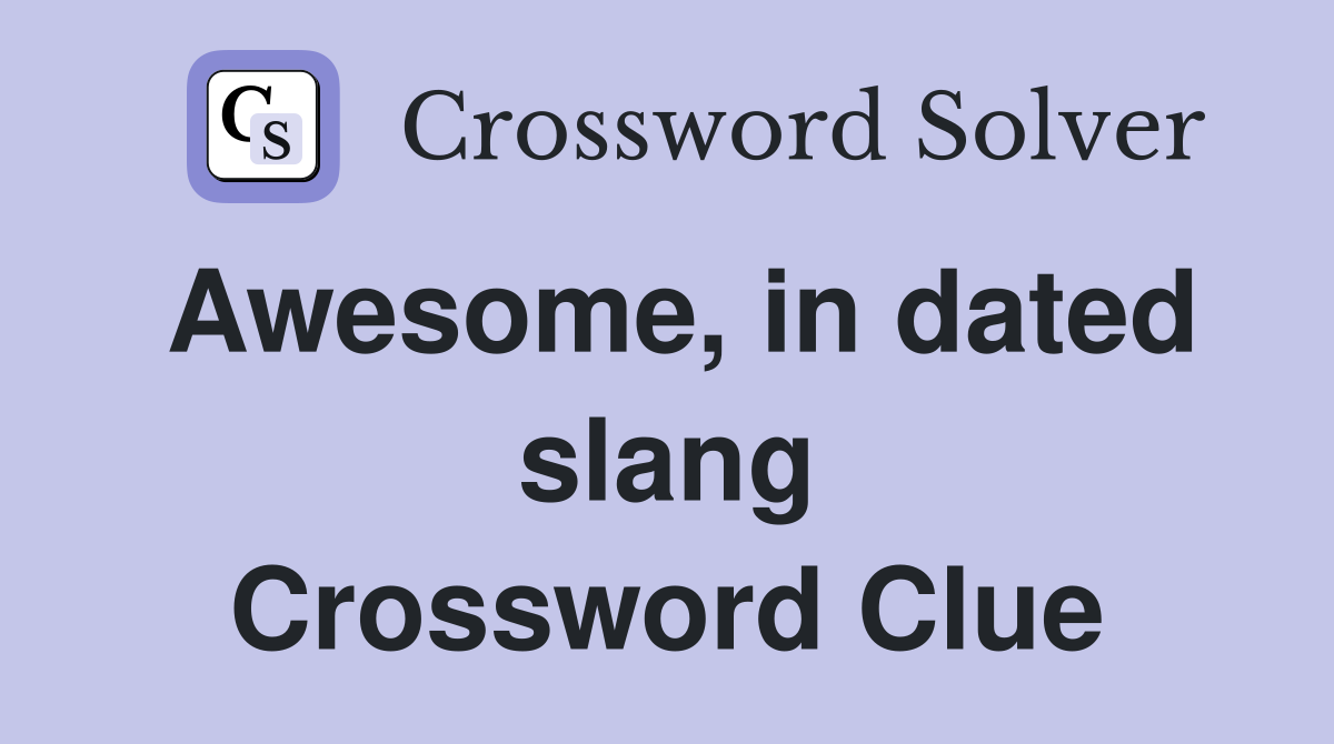 Awesome in dated slang Crossword Clue Answers Crossword Solver